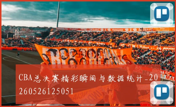 CBA总决赛精彩瞬间与数据统计_20260526125051